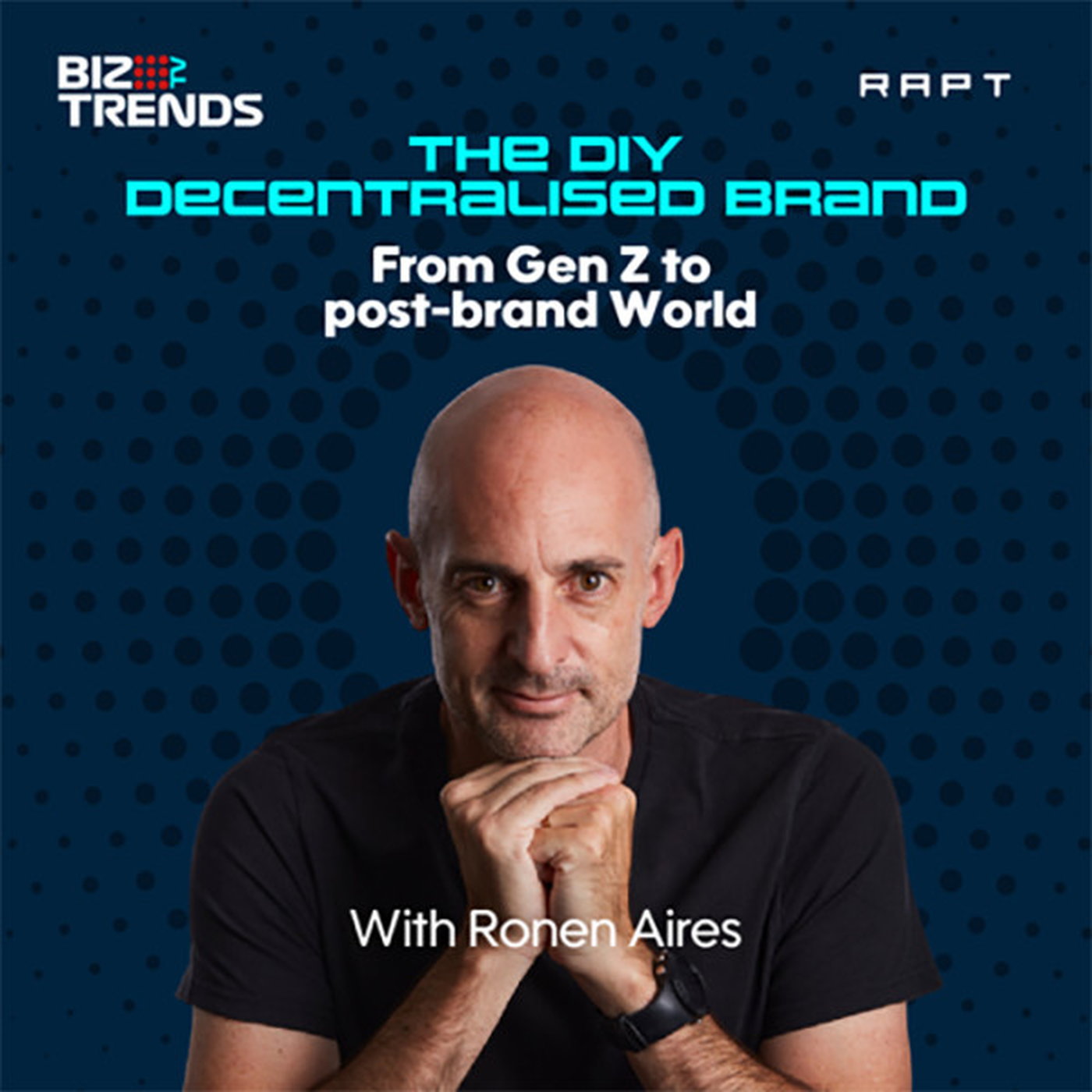 RAPT BizTrendsTV: THE DIY-DECENTRALISED BRAND: From Gen Z to a post-brand World